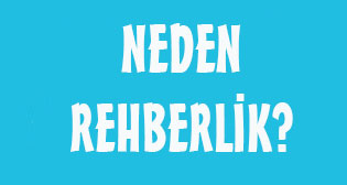 Neden Rehberlik ?