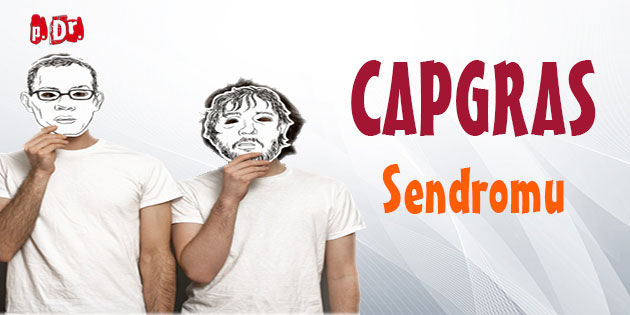 Capgras Sendromu: Ona benziyorsun, Çok benziyorsun