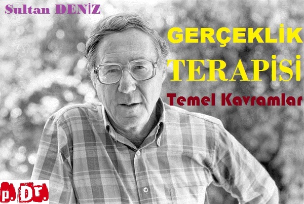 GERÇEKLİK TERAPİSİ TEMEL KAVRAMLAR (Sultan DENİZ)
