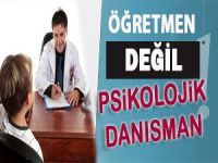 Öğretmen Değil Psikolojik Danışman!