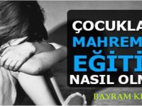 ÇOCUKLARDA MAHREMİYET EĞİTİMİ NASIL OLMALI? (Bayram Keçili)