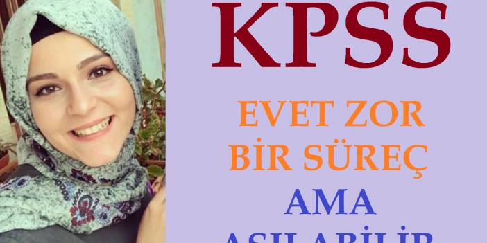 KPSS EVET ZOR BİR SÜREÇ AMA AŞILABİLİR