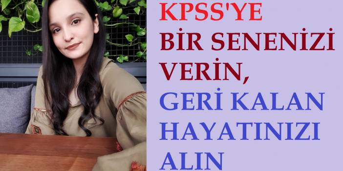 KPSS'YE 1 SENENİZİ VERİN, GERİ KALAN HAYATINIZI ALIN